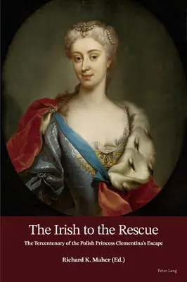 Irlandezii la salvare; Tercentenarul evadării prințesei poloneze Clementina - The Irish to the Rescue; The Tercentenary of the Polish Princess Clementina's Escape