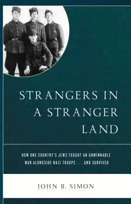 Strangers in a Stranger Land: Cum au luptat evreii unei țări într-un război imposibil de câștigat alături de trupele naziste... și au supraviețuit - Strangers in a Stranger Land: How One Country's Jews Fought an Unwinnable War alongside Nazi Troops... and Survived