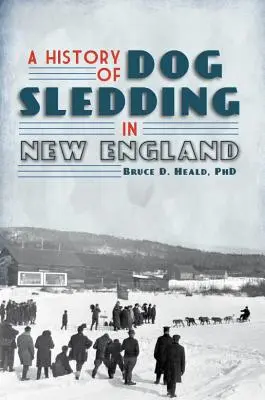 O istorie a saniei trase de câini în Noua Anglie - A History of Dog Sledding in New England
