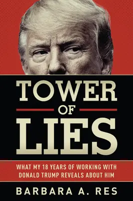 Turnul minciunilor: Ce dezvăluie despre Donald Trump cei optsprezece ani în care am lucrat cu el - Tower of Lies: What My Eighteen Years of Working with Donald Trump Reveals about Him