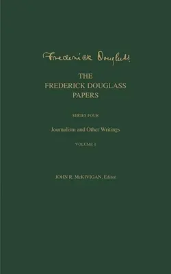 Documentele lui Frederick Douglass: Seria patru: Jurnalism și alte scrieri, volumul 1 - The Frederick Douglass Papers: Series Four: Journalism and Other Writings, Volume 1