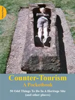 Counter-Tourism: O carte de buzunar - 50 de lucruri ciudate de făcut într-un sit de patrimoniu - Counter-Tourism: A Pocketbook - 50 Odd Things to Do in a Heritage Site