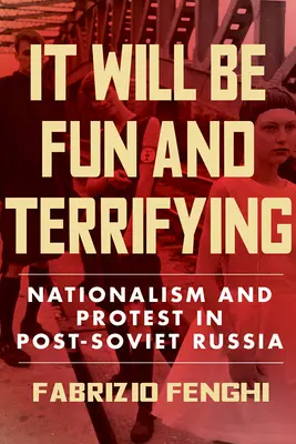 Va fi distractiv și terifiant: Nationalism and Protest in Post-Soviet Russiavolumul 1 - It Will Be Fun and Terrifying: Nationalism and Protest in Post-Soviet Russiavolume 1