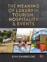 Semnificația luxului în turism, ospitalitate și evenimente (Swarbrooke John (decan asociat - internațional - Universitatea Plymouth Global Plymouth UK)) - Meaning of Luxury in Tourism, Hospitality and Events (Swarbrooke John (Associate Dean-International Plymouth Global Plymouth University UK))