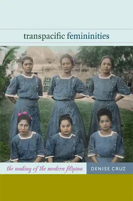 Feminități transpacifice: Crearea filipinezei moderne: The Making of the Modern Filipina - Transpacific Femininities: The Making of the Modern Filipina