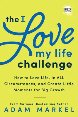 The I Love My Life Challenge: Arta și știința reconectării cu viața ta: Un ghid inovator pentru a stârni bucurie, inovație și creștere - The I Love My Life Challenge: The Art & Science of Reconnecting with Your Life: A Breakthrough Guide to Spark Joy, Innovation, and Growth
