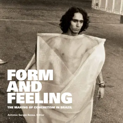 Form and Feeling: Realizarea Concretismului în Brazilia - Form and Feeling: The Making of Concretism in Brazil