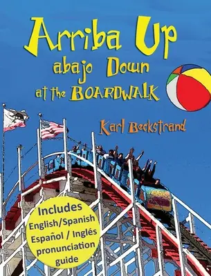 Arriba Up, Abajo Down at the Boardwalk: A Picture Book of Opposites în engleză și spaniolă - Arriba Up, Abajo Down at the Boardwalk: A Picture Book of Opposites in English & Spanish