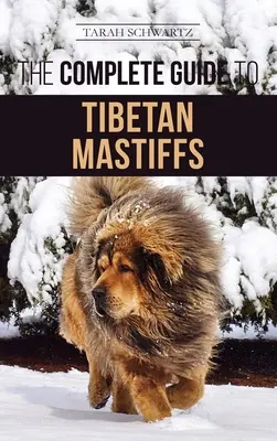 Ghidul complet al mastiff-ului tibetan: Găsirea, creșterea, dresajul, hrănirea și deținerea cu succes a unui mastiff tibetan - The Complete Guide to the Tibetan Mastiff: Finding, Raising, Training, Feeding, and Successfully Owning a Tibetan Mastiff