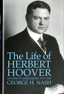 Viața lui Herbert Hoover: Maestru al situațiilor de urgență, 1917-1918 - The Life of Herbert Hoover: Master of Emergencies, 1917-1918