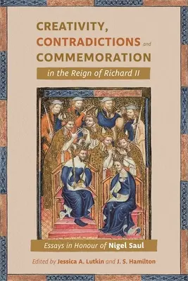 Creativitate, contradicții și comemorare în domnia lui Richard al II-lea: Eseuri în onoarea lui Nigel Saul - Creativity, Contradictions and Commemoration in the Reign of Richard II: Essays in Honour of Nigel Saul