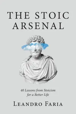 Arsenalul stoic: 40 de lecții din stoicism pentru o viață mai bună - The Stoic Arsenal: 40 Lessons from Stoicism for a Better Life