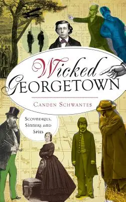 Ticălosul Georgetown: Ticăloși, păcătoși și spioni - Wicked Georgetown: Scoundrels, Sinners and Spies
