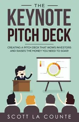 The Keynote Pitch Deck: Creating a Pitch Deck That Wows Investors and Raises the Money You Need to Soar!