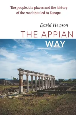Calea Appia: Oamenii, locurile și istoria drumului care a dus la Europa (The people, the places and the history of the road that led to Europe) - The Appian Way: The people, the places and the history of the road that led to Europe