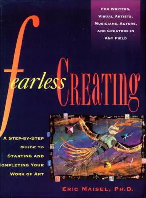 Crearea fără frică: A Step-By-Step Guide to Starting and Completing Your Work of Art (Ghid pas cu pas pentru începerea și finalizarea operei de artă) - Fearless Creating: A Step-By-Step Guide to Starting and Completing Your Work of Art