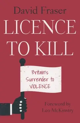 Licence to Kill: Renunțarea Marii Britanii la violență - Licence to Kill: Britain's Surrender To Violence