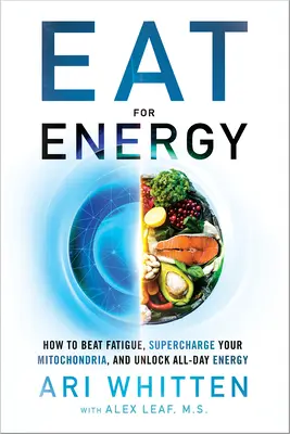 Mănâncă pentru energie: Cum să învingi oboseala, să-ți supraîncarci mitocondriile și să deblochezi energia pentru toată ziua - Eat for Energy: How to Beat Fatigue, Supercharge Your Mitochondria, and Unlock All-Day Energy