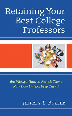 Păstrarea celor mai buni profesori universitari: Ați muncit din greu pentru a-i recruta; acum cum îi păstrați? - Retaining Your Best College Professors: You Worked Hard to Recruit Them; Now How Do You Keep Them?