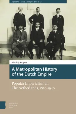 O istorie metropolitană a Imperiului Olandez: Imperialismul popular în Țările de Jos, 1850-1940 - A Metropolitan History of the Dutch Empire: Popular Imperialism in the Netherlands, 1850-1940