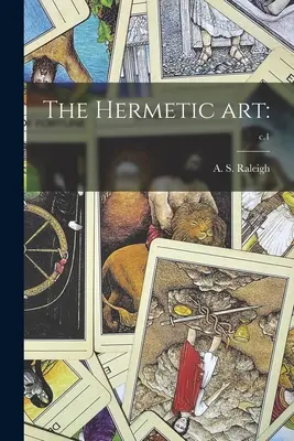Arta hermetică: ; c.1 (Raleigh A. S. (Albert Sidney)) - The Hermetic Art: ; c.1 (Raleigh A. S. (Albert Sidney))