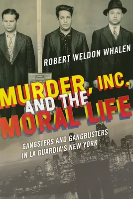 Murder, Inc. și viața morală: Gangsteri și gangsteri în New York-ul lui La Guardia - Murder, Inc., and the Moral Life: Gangsters and Gangbusters in La Guardia's New York