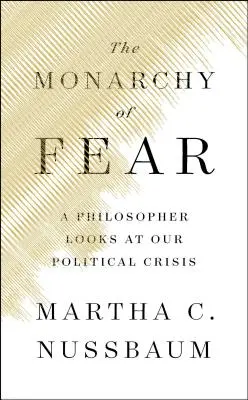 Monarhia fricii: un filozof analizează criza noastră politică - The Monarchy of Fear: A Philosopher Looks at Our Political Crisis