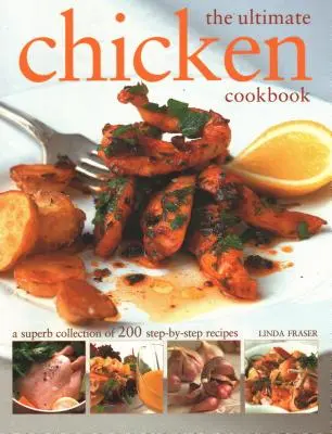 Cea mai bună carte de bucate cu pui: O superbă colecție de 200 de rețete pas cu pas - The Ultimate Chicken Cookbook: A Superb Collection of 200 Step-By-Step Recipes