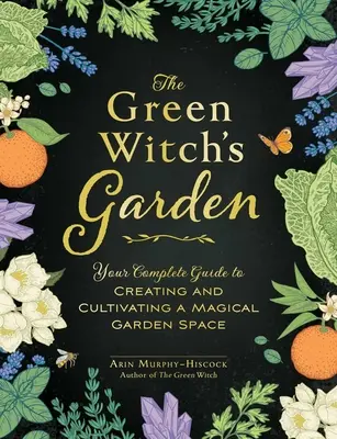 Grădina vrăjitoarei verzi: Ghidul tău complet pentru crearea și cultivarea unei grădini magice - The Green Witch's Garden: Your Complete Guide to Creating and Cultivating a Magical Garden Space