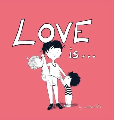 Dragostea este...: O carte pentru copii despre dragoste - inspirată de 1 Corinteni 13 - Love Is...: A Children's Book on Love - Inspired by 1 Corinthians 13