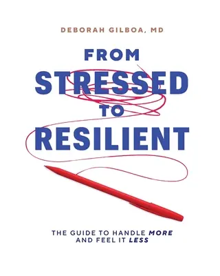 De la stres la reziliență: Ghidul pentru a face față mai mult și a simți mai puțin - From Stressed to Resilient: The Guide to Handle More and Feel It Less