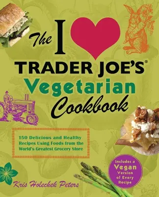 I Love Trader Joe's Carte de bucate vegetariană: 150 de rețete delicioase și sănătoase folosind alimente din cel mai mare magazin alimentar din lume - I Love Trader Joe's Vegetarian Cookbook: 150 Delicious and Healthy Recipes Using Foods from the World's Greatest Grocery Store