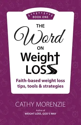 The Word On Weight Loss - Book One: Faith-Based Weight Loss Tips, Tools and Strategies (de autorul cărții Weight Loss, God's Way) - The Word On Weight Loss - Book One: Faith-Based Weight Loss Tips, Tools and Strategies (by the author of Weight Loss, God's Way)