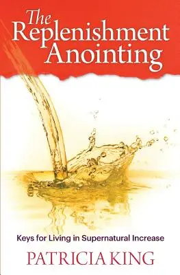 Ungerea de refacere: Cheile pentru a trăi în creștere supranaturală - The Replenishment Anointing: Keys to Living in Supernatural Increase