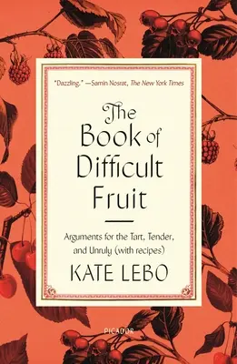 Cartea fructelor dificile: Argumente pentru cei duri, fragili și indisciplinați (cu rețete) - The Book of Difficult Fruit: Arguments for the Tart, Tender, and Unruly (with Recipes)