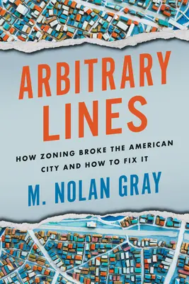 Linii arbitrare: Cum a stricat zonarea orașul american și cum să o reparăm - Arbitrary Lines: How Zoning Broke the American City and How to Fix It