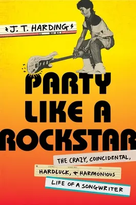 Party Like a Rockstar: Viața nebunească, întâmplătoare, nefericită și armonioasă a unui compozitor - Party Like a Rockstar: The Crazy, Coincidental, Hard-Luck, and Harmonious Life of a Songwriter