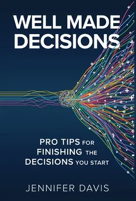 Decizii bine luate: Sfaturi profesionale pentru finalizarea deciziilor pe care le începeți - Well Made Decisions: Pro Tips for Finishing the Decisions You Start