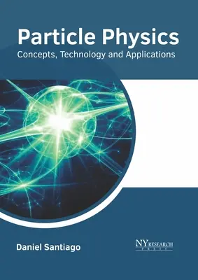 Fizica particulelor: Concepte, tehnologie și aplicații - Particle Physics: Concepts, Technology and Applications