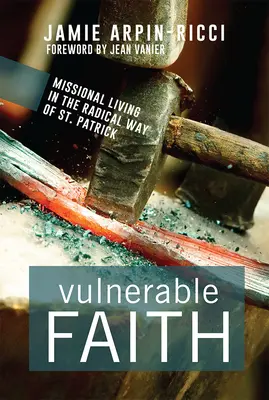 Credință vulnerabilă: Viața misionară în Calea radicală a Sfântului Patrick [Missional Living in the Radical Way of St. - Vulnerable Faith: Missional Living in the Radical Way of St. Patrick