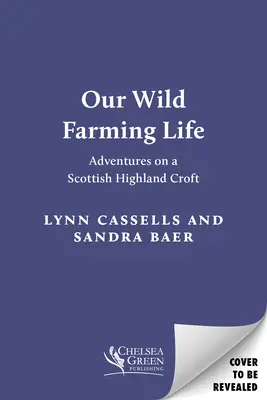 Viața noastră de fermier sălbatic: Aventuri pe o fermă scoțiană din Highland - Our Wild Farming Life: Adventures on a Scottish Highland Croft