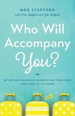 Cine te va însoți? Călătoriile mele mamă-fiică Departe de casă și aproape de inimă - Who Will Accompany You?: My Mother-Daughter Journeys Far from Home and Close to the Heart