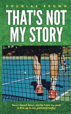 Asta nu e povestea mea: How I Faced Down Stories from My Past to Live Up to My Potential Today (Cum mi-am înfruntat poveștile din trecut pentru a-mi atinge potențialul de astăzi) - That's Not My Story: How I Faced Down Stories from My Past to Live Up to My Potential Today
