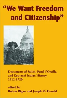 Vrem libertate și cetățenie: Documente din istoria indienilor Salish, Pend d'Oreille și Kootenai, 1912-1920 - We Want Freedom and Citizenship: Documents of Salish, Pend d'Oreille, and Kootenai Indian History, 1912-1920