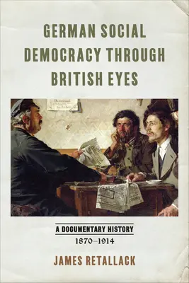 Social-democrația germană prin ochii britanici: o istorie documentară, 1870-1914 - German Social Democracy Through British Eyes: A Documentary History, 1870-1914