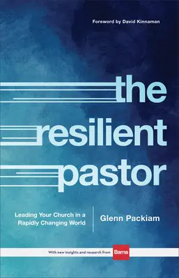 The Resilient Pastor: Conducerea bisericii dumneavoastră într-o lume în schimbare rapidă - The Resilient Pastor: Leading Your Church in a Rapidly Changing World