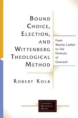 Alegerea obligatorie, alegerea și metoda teologică Wittenberg - Bound Choice, Election, and Wittenberg Theological Method