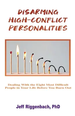 Disarming High-Conflict Personalities: Confruntarea cu cele mai dificile opt persoane din viața ta înainte ca acestea să te ardă - Disarming High-Conflict Personalities: Dealing with the Eight Most Difficult People in Your Life Before They Burn You Out