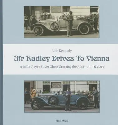 Domnul Radley conduce spre Viena: Un Rolls-Royce Silver Ghost traversând Alpii - 1913 & 2013 - Mr. Radley Drives to Vienna: A Rolls-Royce Silver Ghost Crossing the Alps - 1913 & 2013