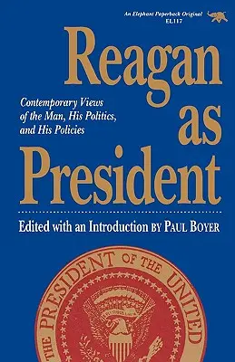 Reagan ca președinte: Puncte de vedere contemporane asupra omului, politicii și politicilor sale - Reagan as President: Contemporary Views of the Man, His Politics, and His Policies